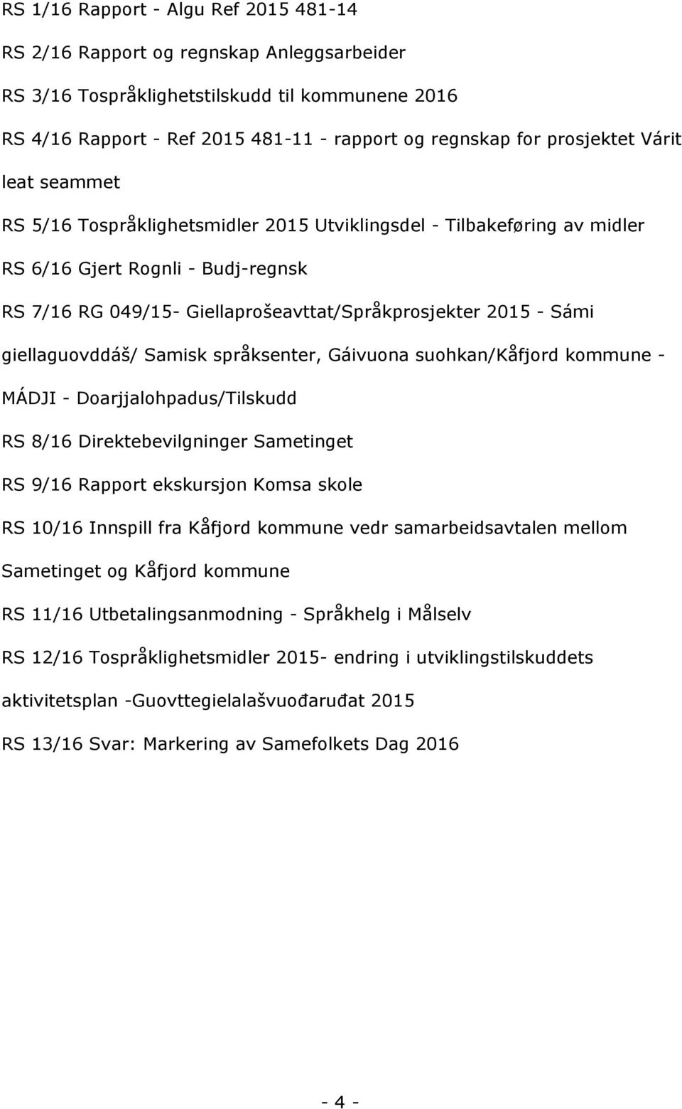 giellaguovddáš/samiskspråksenter,gáivuonasuohkan/kåfjordkommune- MÁDJI-Doarjjalohpadus/Tilskudd RS8/16DirektebevilgningerSametinget RS9/16RapportekskursjonKomsaskole