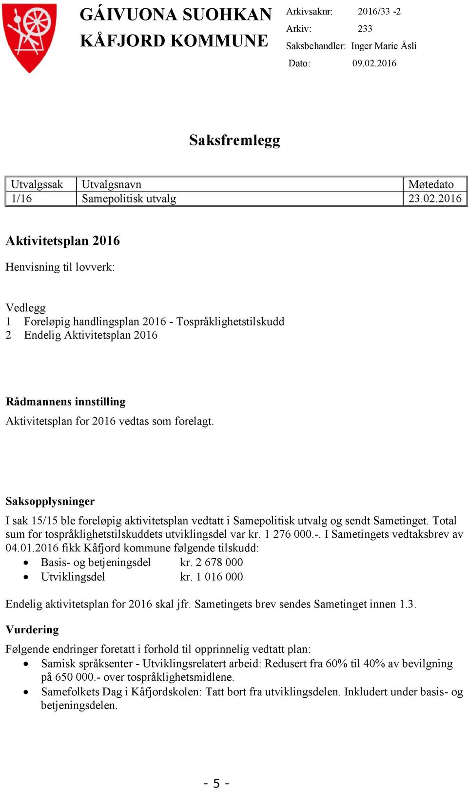 2016 Aktivitetsplan 2016 Henvisning til lovverk: Vedlegg 1 Foreløpig handlingsplan 2016 - Tospråklighetstilskudd 2 Endelig Aktivitetsplan 2016 Rådmannens innstilling Aktivitetsplan for 2016 vedtas