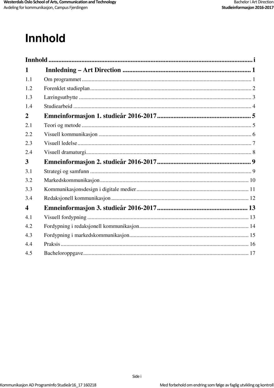 1 Strategi og samfunn... 9 3.2 Markedskommunikasjon... 10 3.3 Kommunikasjonsdesign i digitale medier... 11 3.4 Redaksjonell kommunikasjon... 12 4 Emneinformasjon 3.