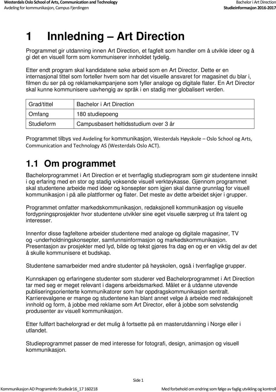 Dette er en internasjonal tittel som forteller hvem som har det visuelle ansvaret for magasinet du blar i, filmen du ser på og reklamekampanjene som fyller analoge og digitale flater.