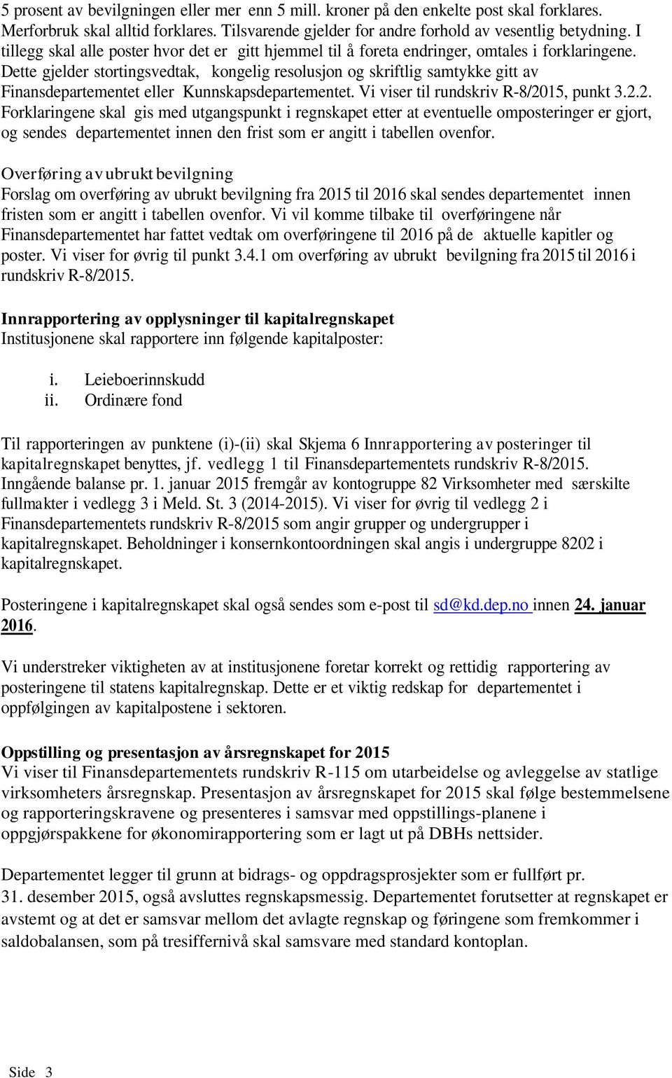 Dette gjelder stortingsvedtak, kongelig resolusjon og skriftlig samtykke gitt av Finansdepartementet eller Kunnskapsdepartementet. Vi viser til rundskriv R-8/20