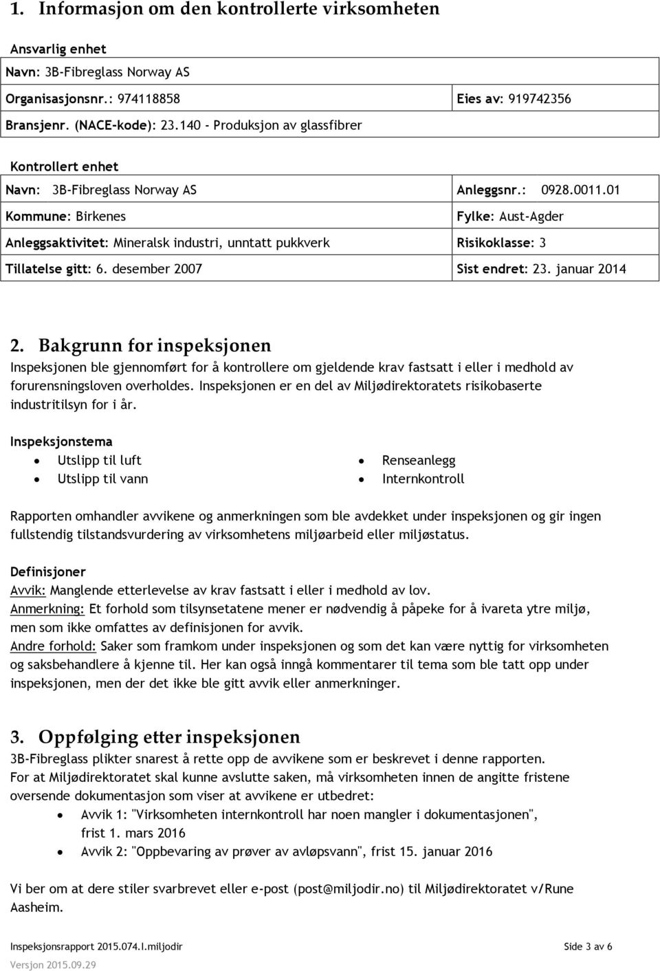 01 Kommune: Birkenes Fylke: Aust-Agder Anleggsaktivitet: Mineralsk industri, unntatt pukkverk Risikoklasse: 3 Tillatelse gitt: 6. desember 2007 Sist endret: 23. januar 2014 2.