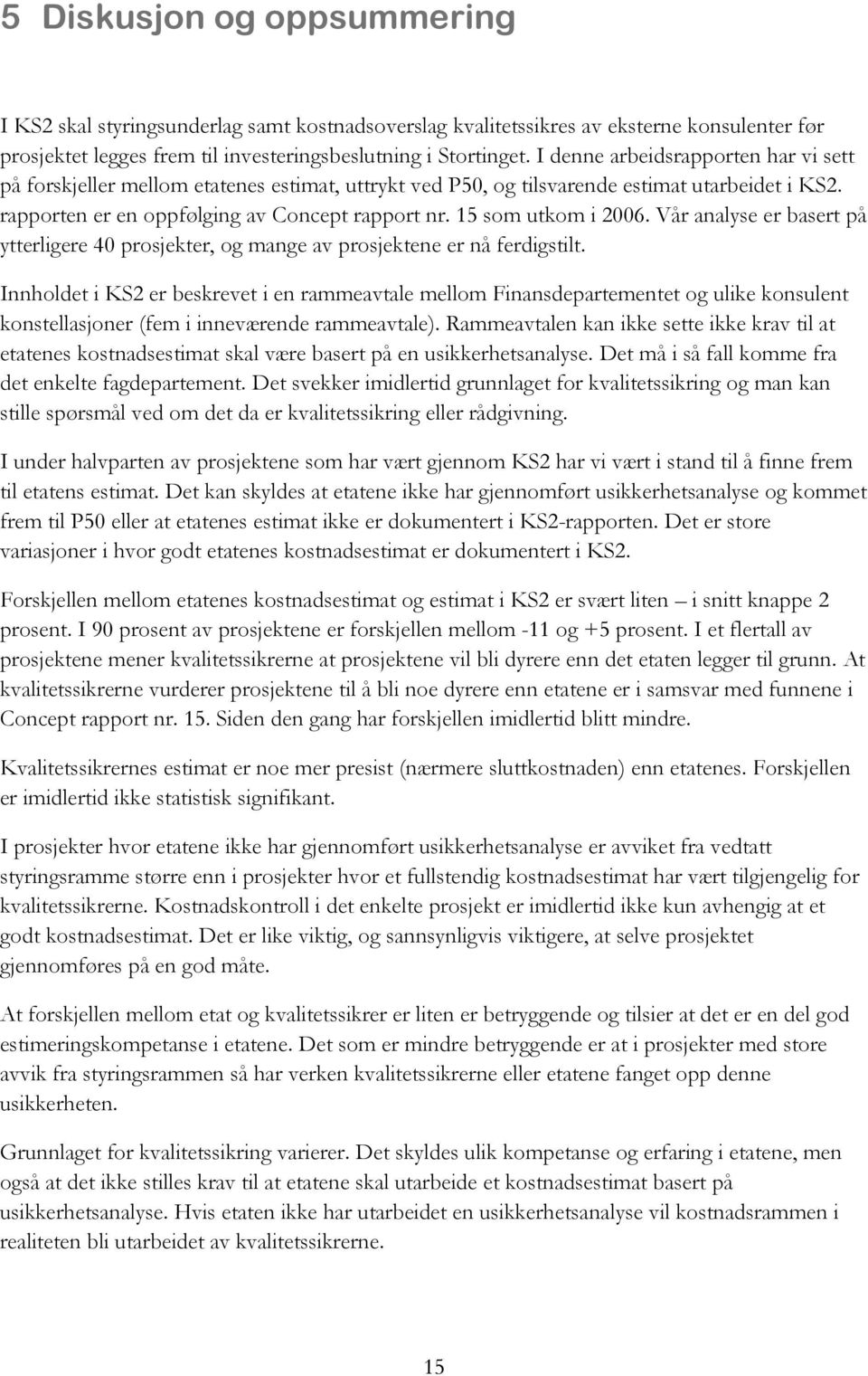 15 som utkom i 2006. Vår analyse er basert på ytterligere 40 prosjekter, og mange av prosjektene er nå ferdigstilt.