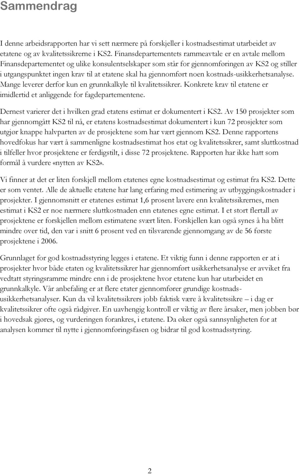 gjennomført noen kostnads-usikkerhetsanalyse. Mange leverer derfor kun en grunnkalkyle til kvalitetssikrer. Konkrete krav til etatene er imidlertid et anliggende for fagdepartementene.