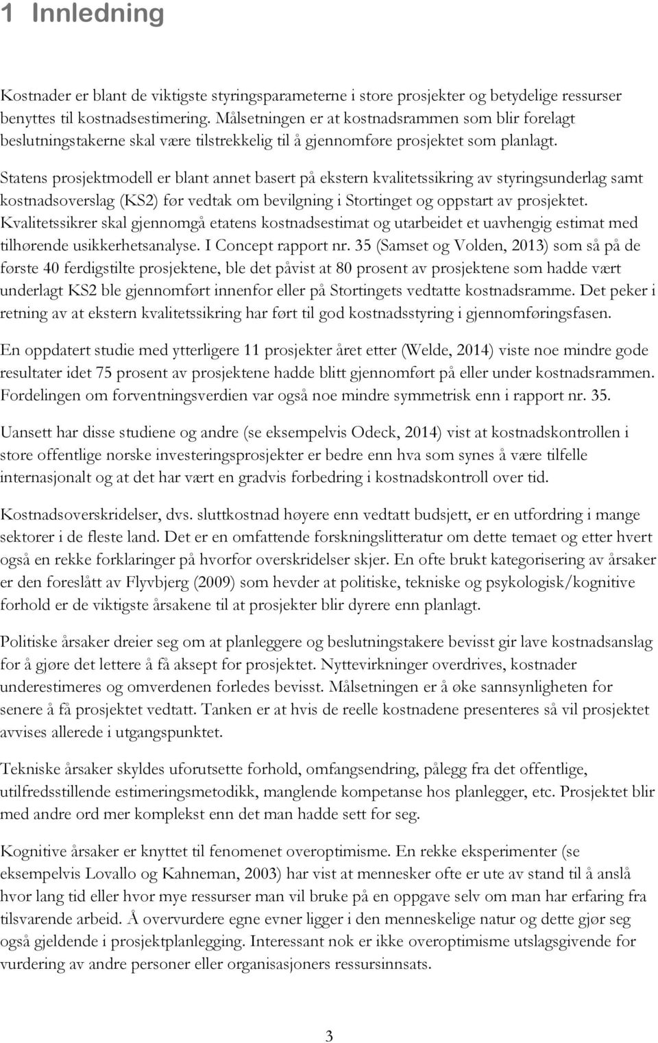 Statens prosjektmodell er blant annet basert på ekstern kvalitetssikring av styringsunderlag samt kostnadsoverslag (KS2) før vedtak om bevilgning i Stortinget og oppstart av prosjektet.