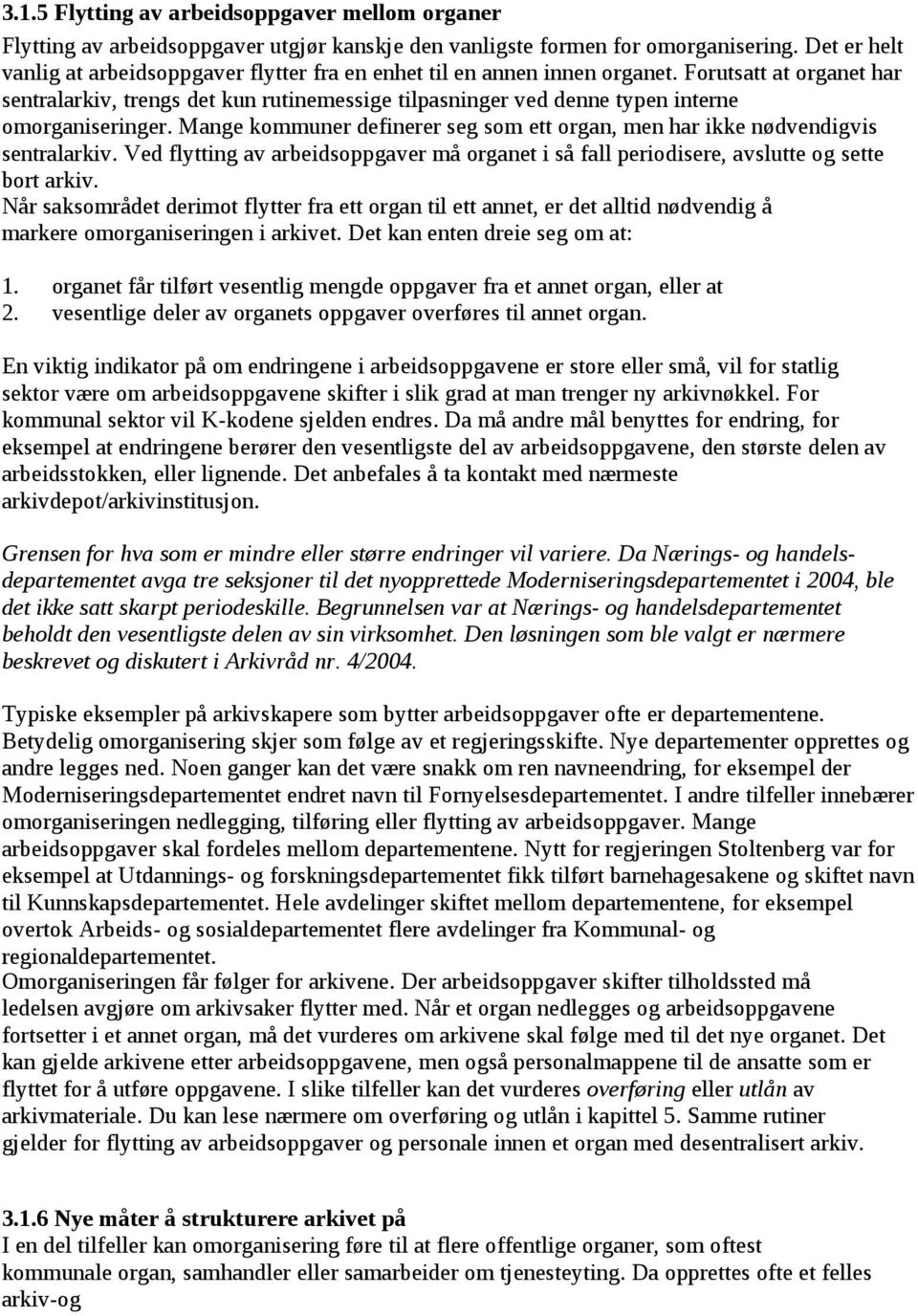 Forutsatt at organet har sentralarkiv, trengs det kun rutinemessige tilpasninger ved denne typen interne omorganiseringer.