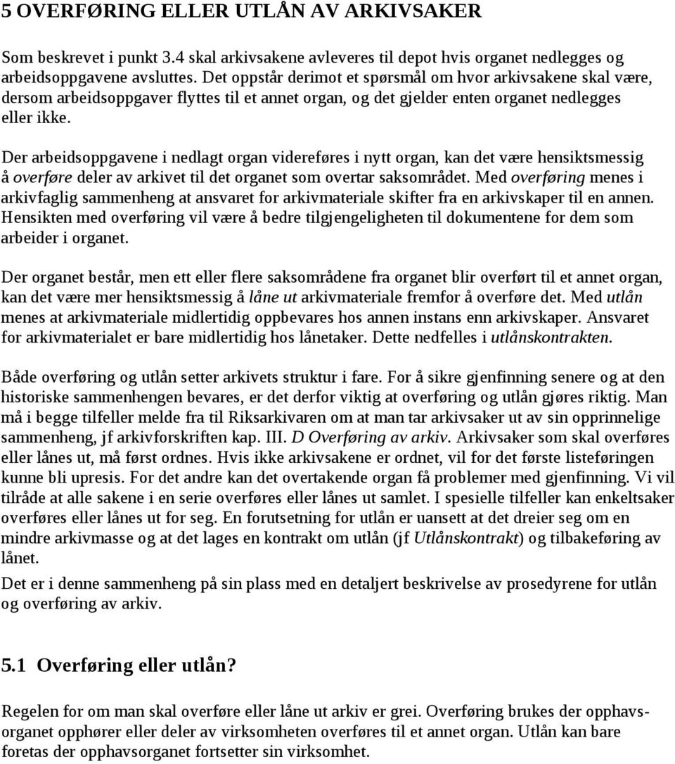 Der arbeidsoppgavene i nedlagt organ videreføres i nytt organ, kan det være hensiktsmessig å overføre deler av arkivet til det organet som overtar saksområdet.