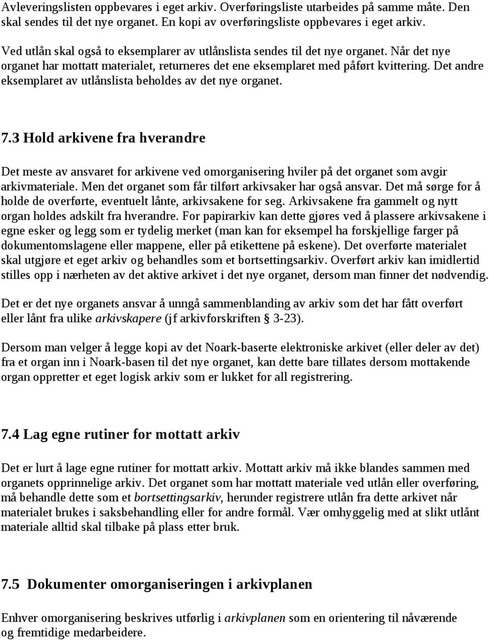 Det andre eksemplaret av utlånslista beholdes av det nye organet. 7.3 Hold arkivene fra hverandre Det meste av ansvaret for arkivene ved omorganisering hviler på det organet som avgir arkivmateriale.