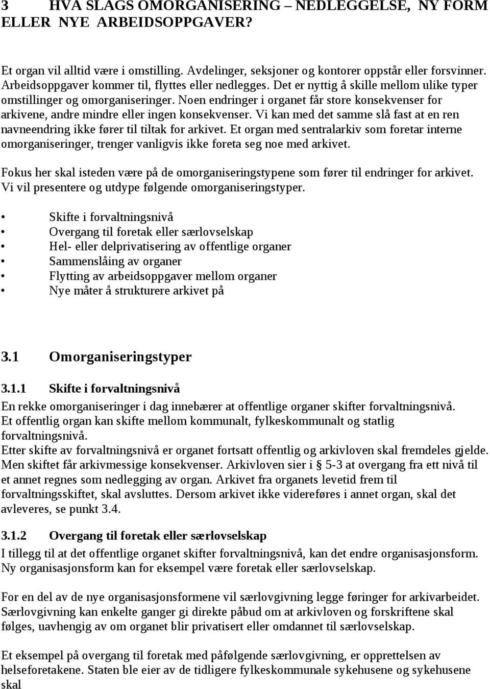 Noen endringer i organet får store konsekvenser for arkivene, andre mindre eller ingen konsekvenser. Vi kan med det samme slå fast at en ren navneendring ikke fører til tiltak for arkivet.