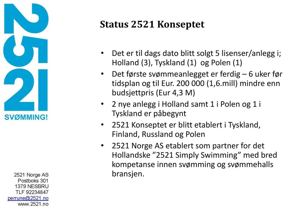 mill) mindre enn budsjettpris (Eur 4,3 M) 2 nye anlegg i Holland samt 1 i Polen og 1 i Tyskland er påbegynt 2521 Konseptet er