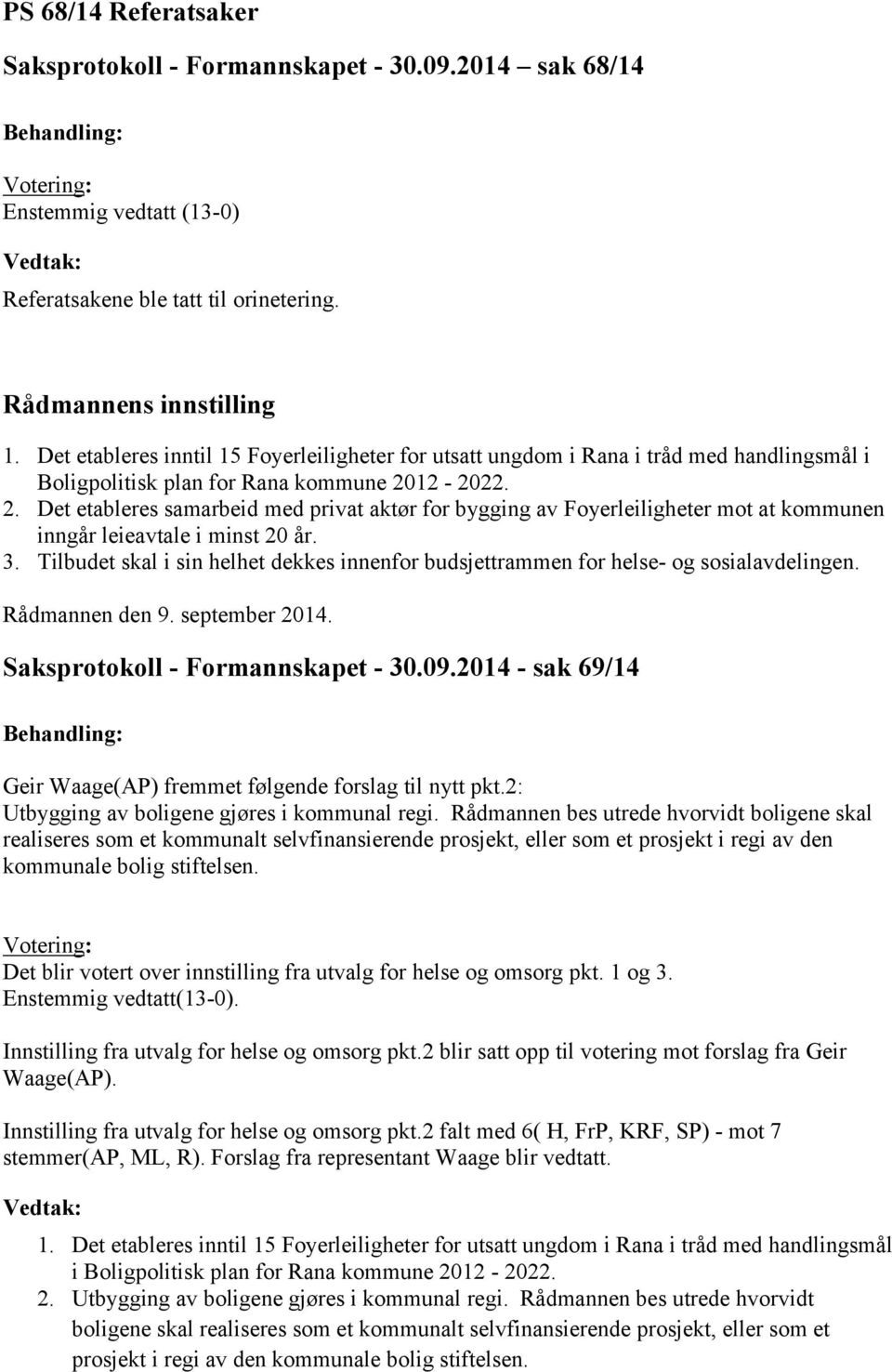 12-2022. 2. Det etableres samarbeid med privat aktør for bygging av Foyerleiligheter mot at kommunen inngår leieavtale i minst 20 år. 3.