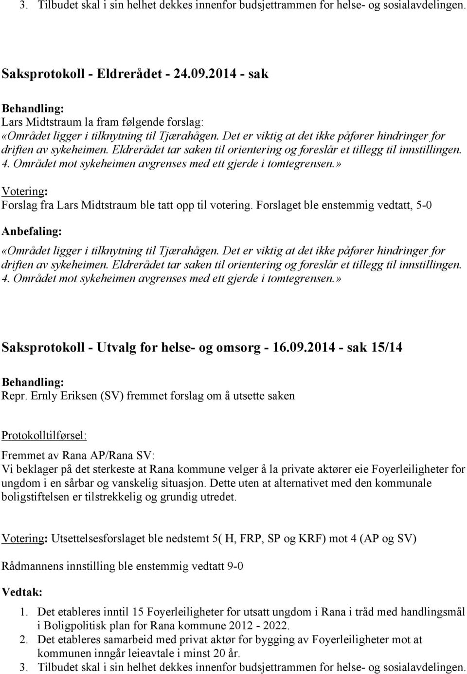 Eldrerådet tar saken til orientering og foreslår et tillegg til innstillingen. 4. Området mot sykeheimen avgrenses med ett gjerde i tomtegrensen.