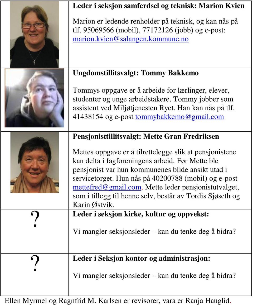 41438154 og e-post tommybakkemo@gmail.com Pensjonisttillitsvalgt: Mette Gran Fredriksen?? Mettes oppgave er å tilrettelegge slik at pensjonistene kan delta i fagforeningens arbeid.