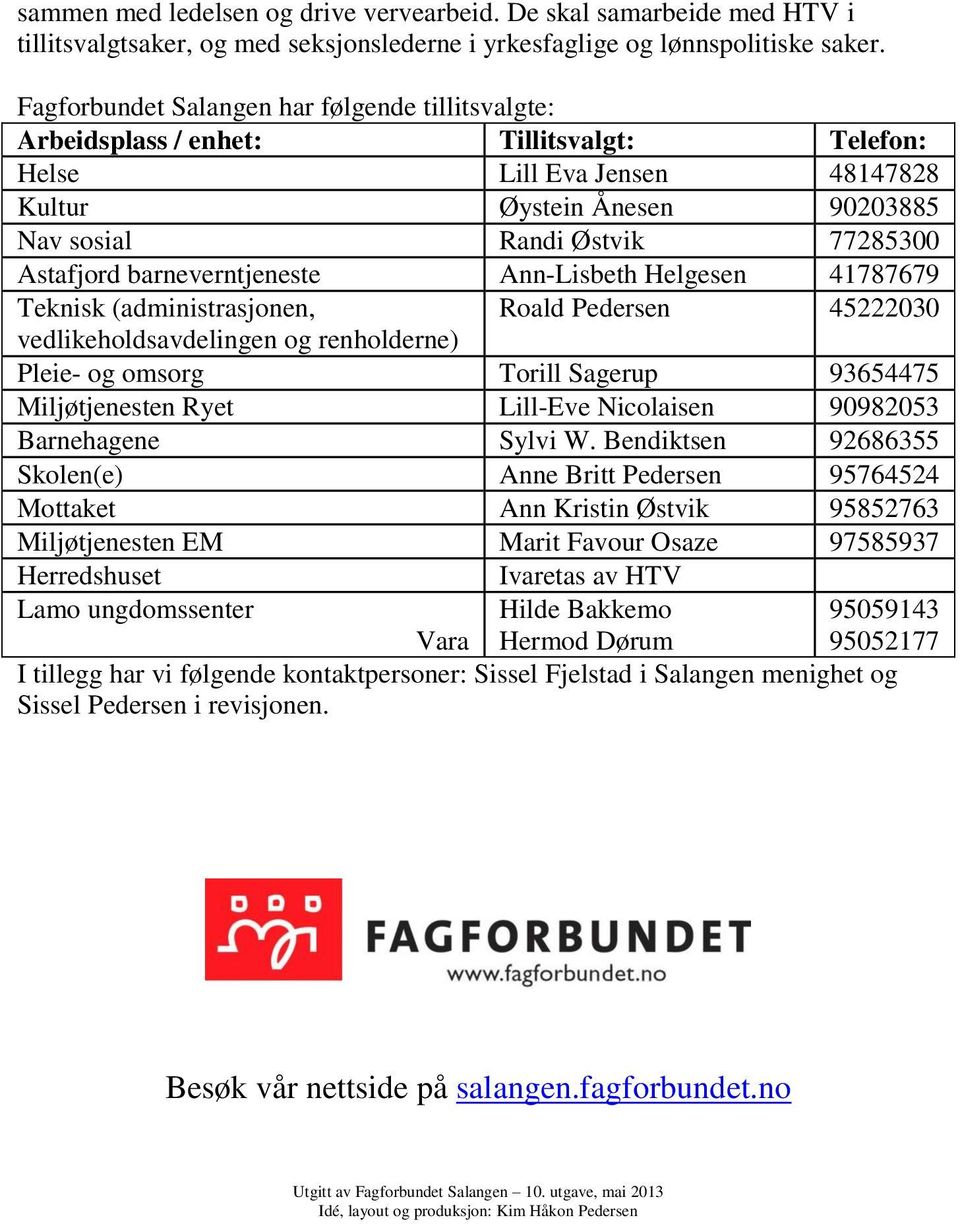 barneverntjeneste Ann-Lisbeth Helgesen 41787679 Teknisk (administrasjonen, Roald Pedersen 45222030 vedlikeholdsavdelingen og renholderne) Pleie- og omsorg Torill Sagerup 93654475 Miljøtjenesten Ryet