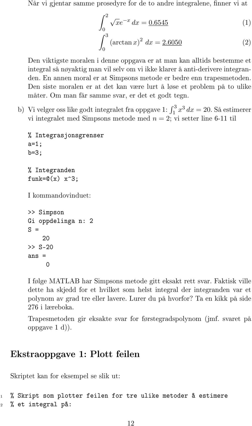 En annen moral er at Simpsons metode er bedre enn trapesmetoden. Den siste moralen er at det kan være lurt å løse et problem på to ulike måter. Om man får samme svar, er det et godt tegn.