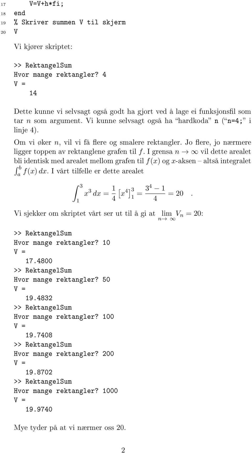 I grensa n vil dette arealet bli identisk med arealet mellom grafen til f(x) og x-aksen altså integralet b a f(x) dx.