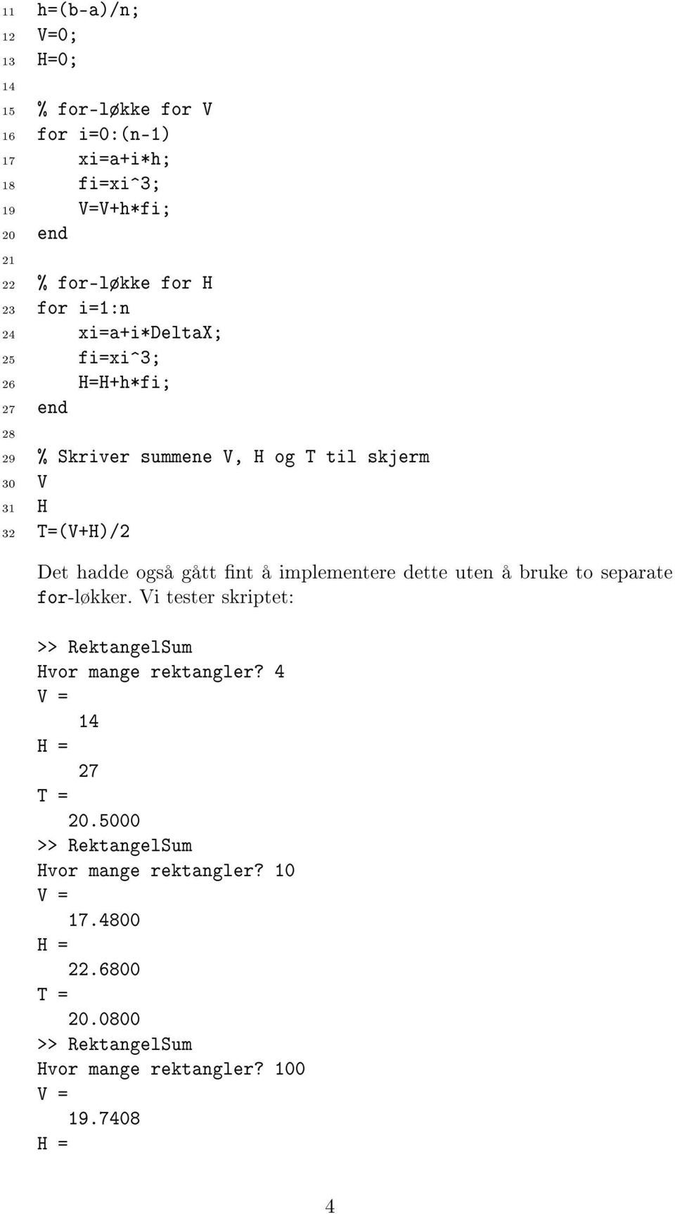 H 3 T=(V+H)/ Det hadde også gått nt å implementere dette uten å bruke to separate for-løkker.