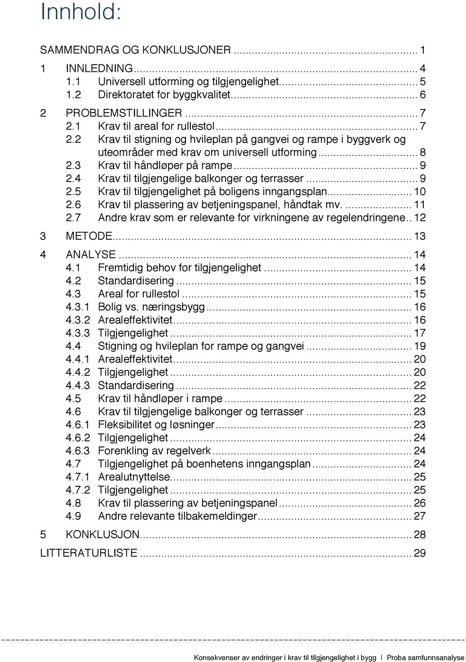 4 Krav til tilgjengelige balkonger og terrasser... 9 2.5 Krav til tilgjengelighet på boligens inngangsplan... 10 2.6 Krav til plassering av betjeningspanel, håndtak mv.... 11 2.