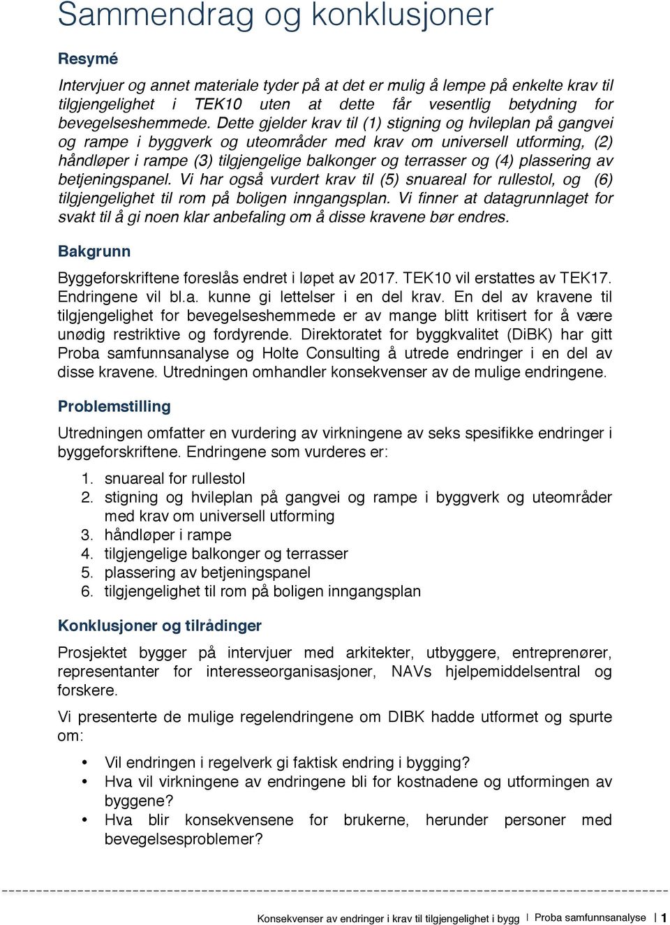 Dette gjelder krav til (1) stigning og hvileplan på gangvei og rampe i byggverk og uteområder med krav om universell utforming, (2) håndløper i rampe (3) tilgjengelige balkonger og terrasser og (4)