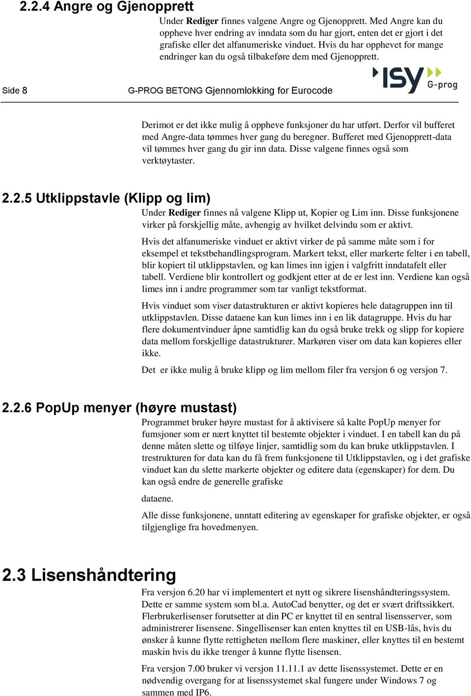 Hvis du har opphevet for mange endringer kan du også tilbakeføre dem med Gjenopprett. Side 8 G - PROG BETONG Gjennomlokking for Eurocode Derimot er det ikke mulig å oppheve funksjoner du har utført.