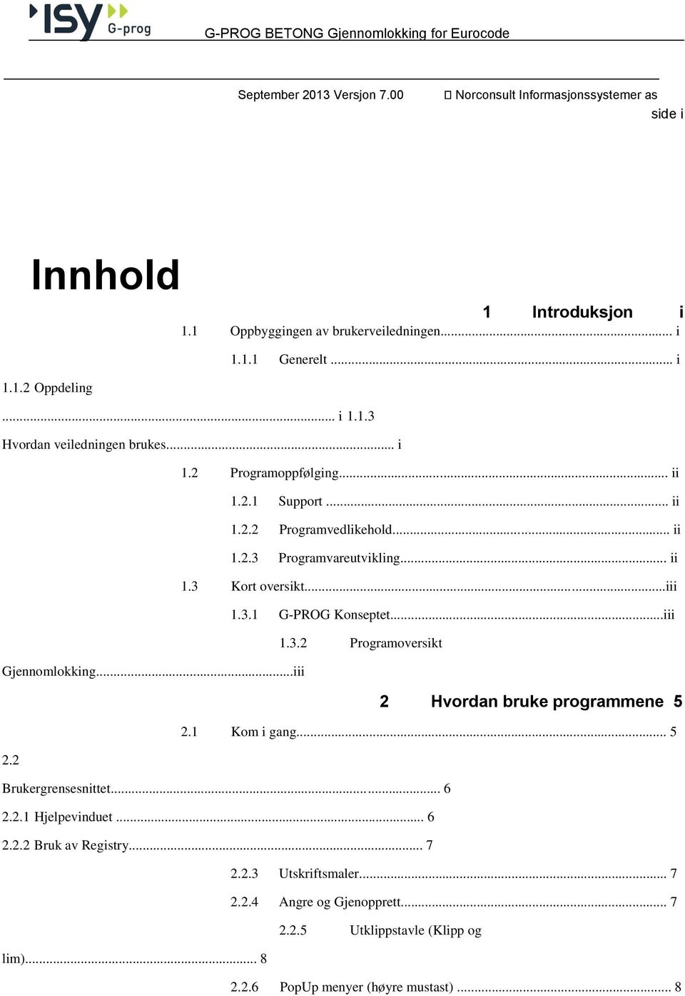 .. ii 1.2.3 Programvareutvikling... ii 1.3 Kort oversikt...iii 1.3.1 G-PROG Konseptet...iii 1.3.2 Programoversikt 2 Hvordan bruke programmene 5 2.1 Kom i gang... 5 Brukergrensesnittet.