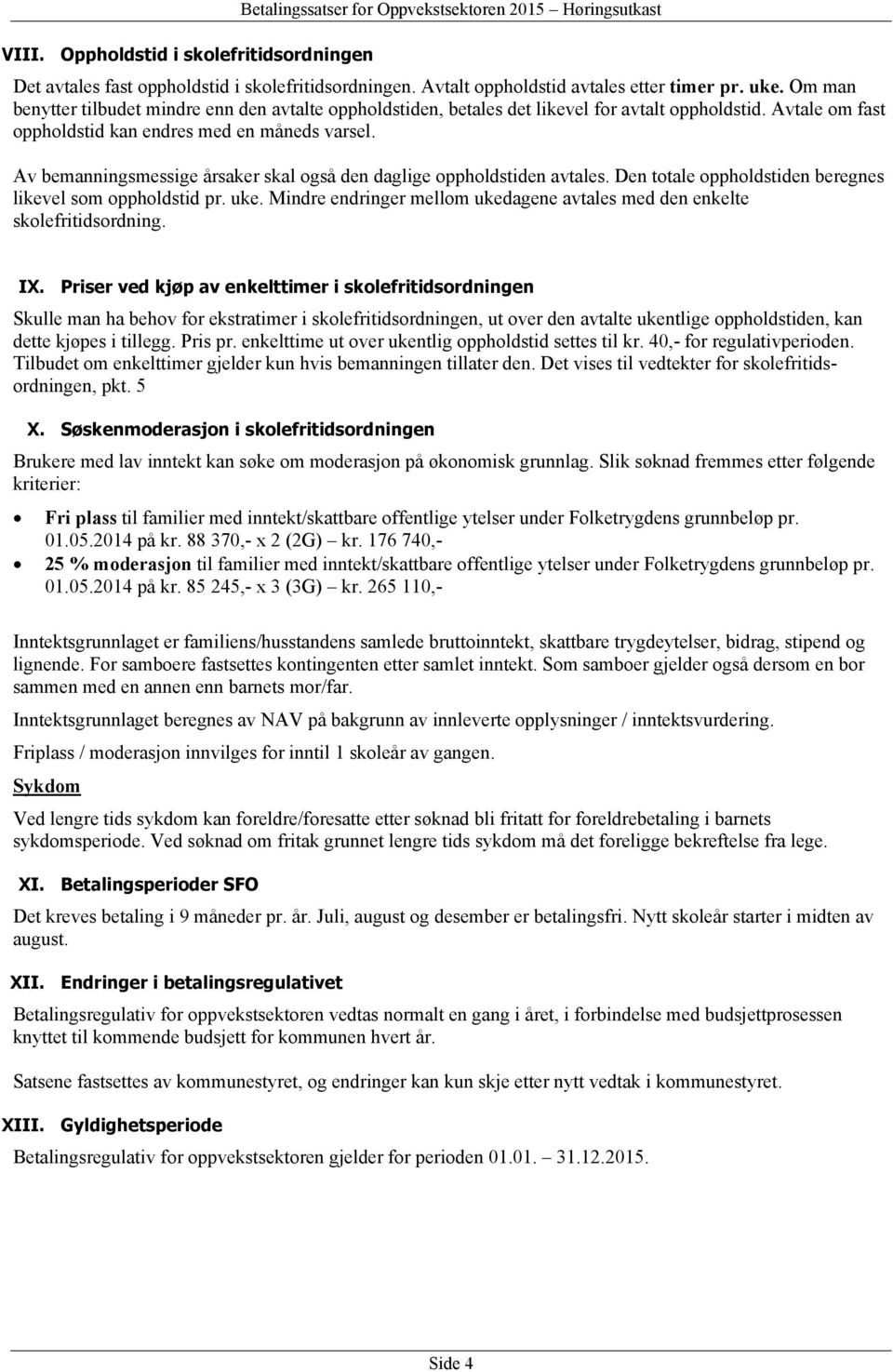 Av bemanningsmessige årsaker skal også den daglige oppholdstiden avtales. Den totale oppholdstiden beregnes likevel som oppholdstid pr. uke.