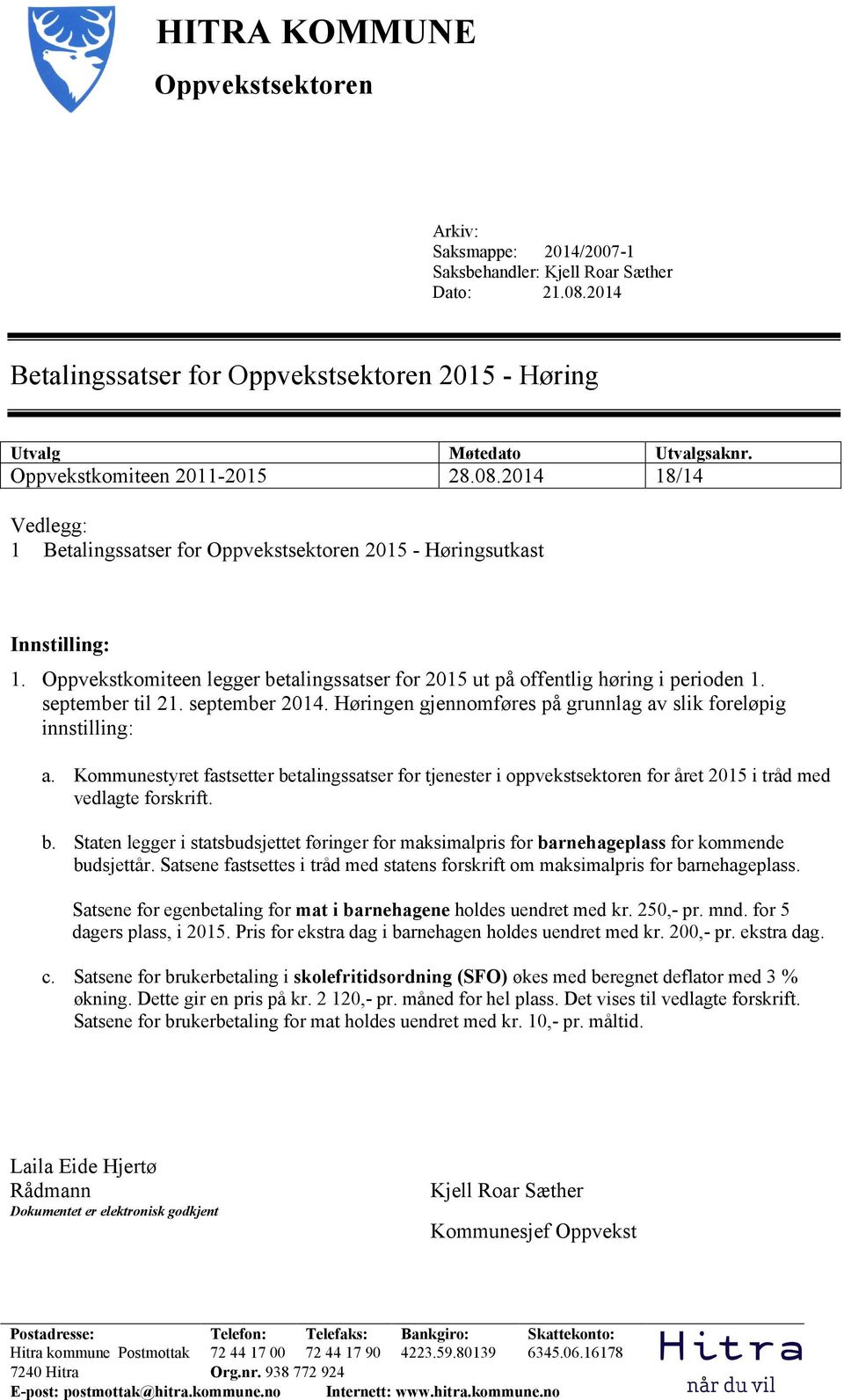 Oppvekstkomiteen legger betalingssatser for 2015 ut på offentlig høring i perioden 1. september til 21. september 2014. Høringen gjennomføres på grunnlag av slik foreløpig innstilling: a.