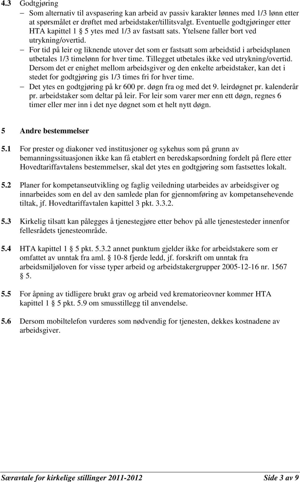 For tid på leir og liknende utover det som er fastsatt som arbeidstid i arbeidsplanen utbetales 1/3 timelønn for hver time. Tillegget utbetales ikke ved utrykning/overtid.