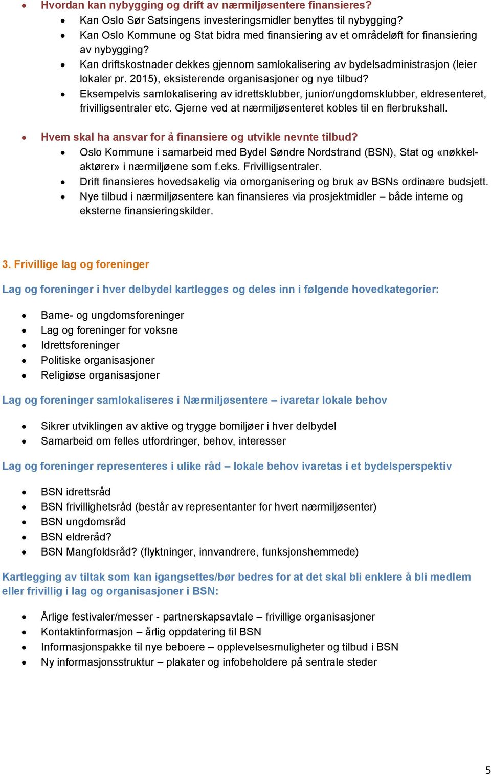 2015), eksisterende organisasjoner og nye tilbud? Eksempelvis samlokalisering av idrettsklubber, junior/ungdomsklubber, eldresenteret, frivilligsentraler etc.