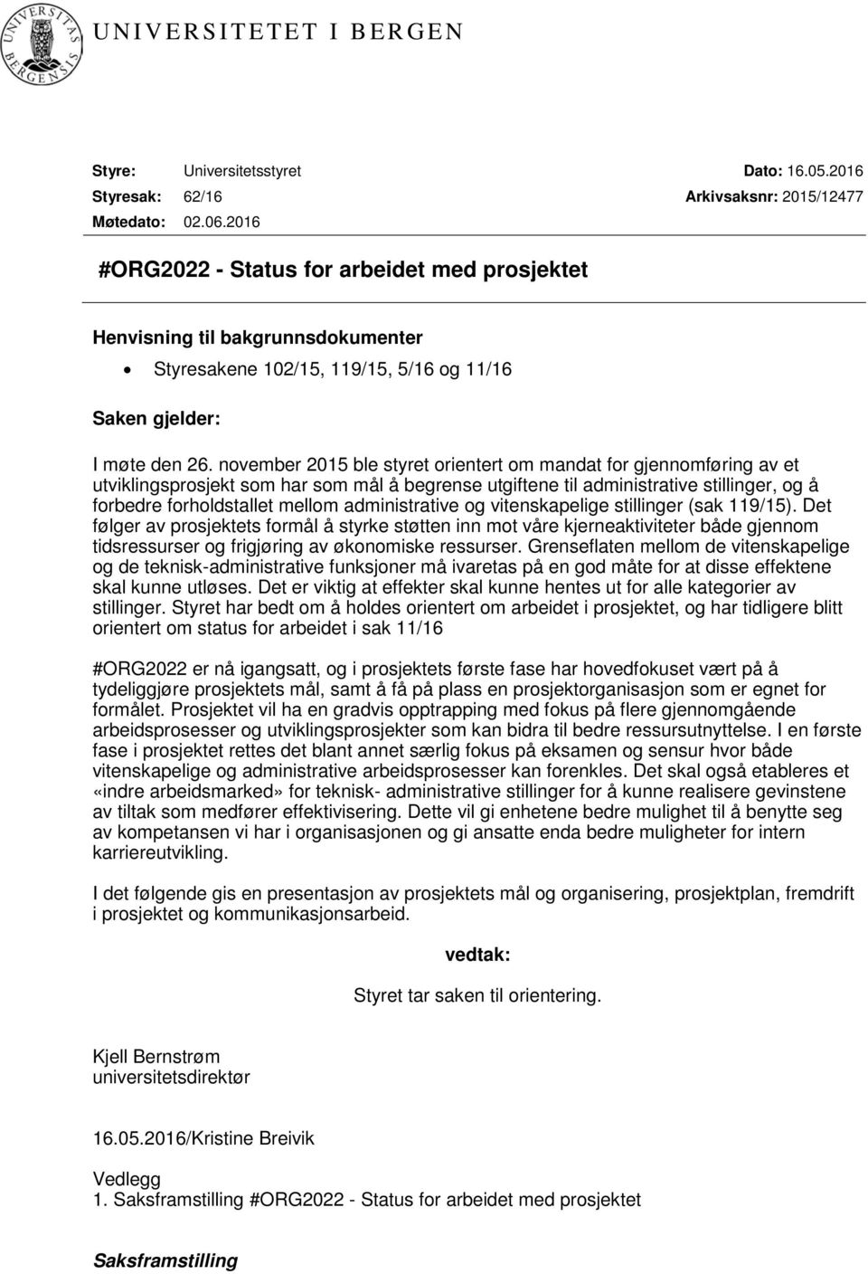 november 2015 ble styret orientert om mandat for gjennomføring av et utviklingsprosjekt som har som mål å begrense utgiftene til administrative stillinger, og å forbedre forholdstallet mellom