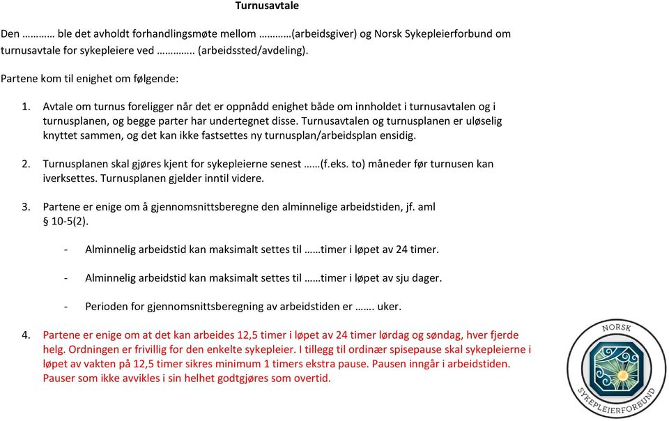 Turnusavtalen og turnusplanen er uløselig knyttet sammen, og det kan ikke fastsettes ny turnusplan/arbeidsplan ensidig. 2. Turnusplanen skal gjøres kjent for sykepleierne senest (f.eks.