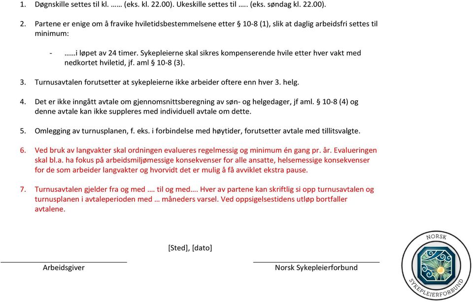 Det er ikke inngått avtale om gjennomsnittsberegning av søn- og helgedager, jf aml. 10-8 (4) og denne avtale kan ikke suppleres med individuell avtale om dette. 5. Omlegging av turnusplanen, f. eks.