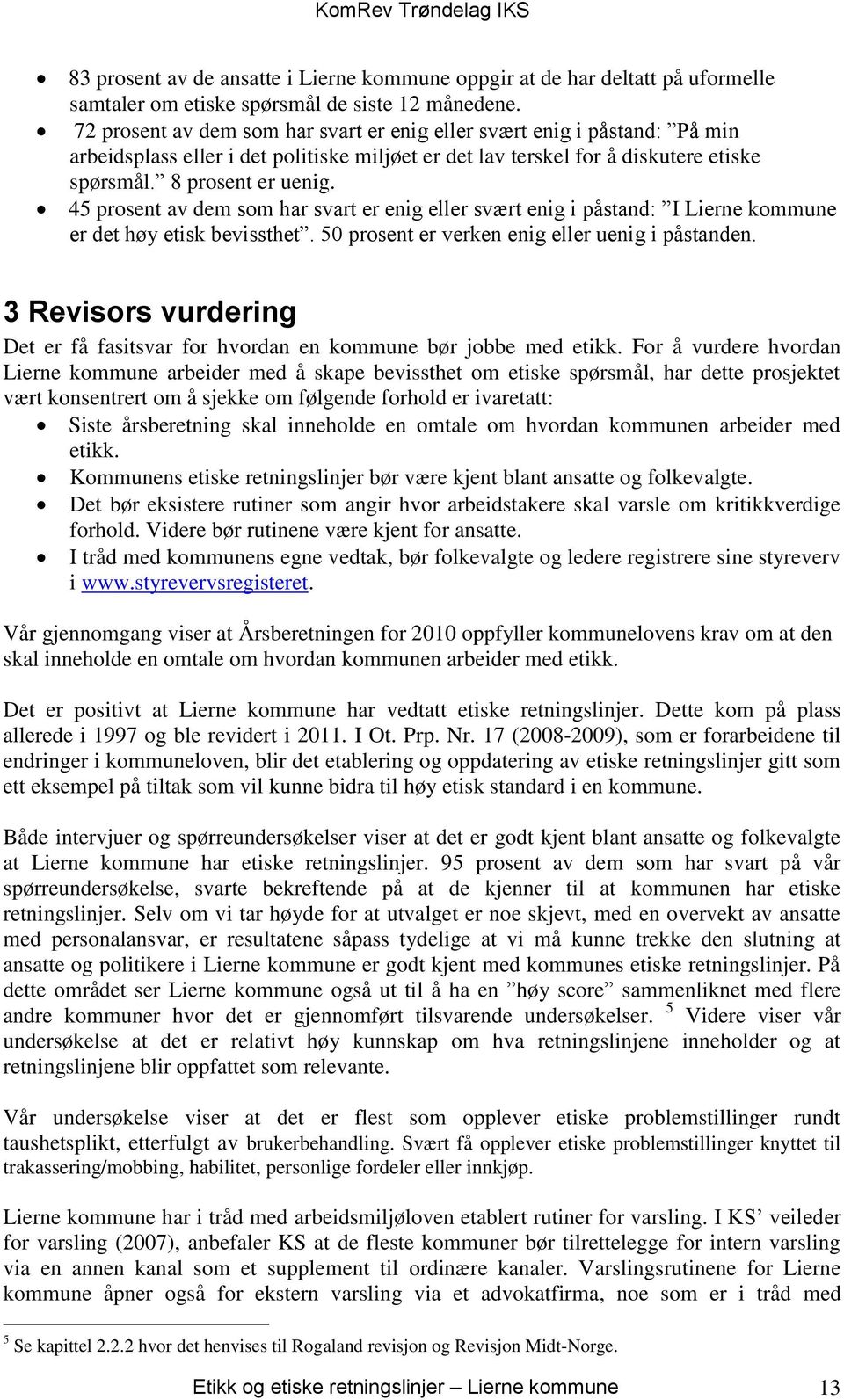 45 prosent av dem som har svart er enig eller svært enig i påstand: I Lierne kommune er det høy etisk bevissthet. 50 prosent er verken enig eller uenig i påstanden.