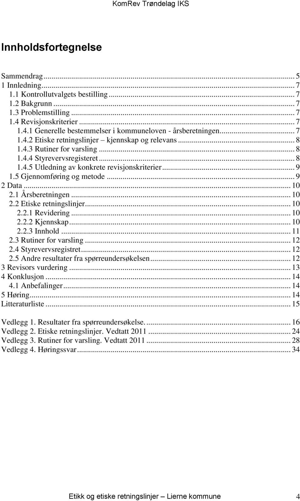 5 Gjennomføring og metode... 9 2 Data... 10 2.1 Årsberetningen... 10 2.2 Etiske retningslinjer... 10 2.2.1 Revidering... 10 2.2.2 Kjennskap... 10 2.2.3 Innhold... 11 2.3 Rutiner for varsling... 12 2.