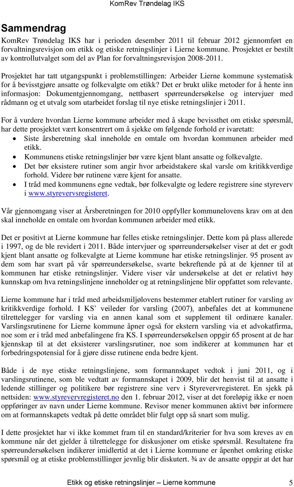 Prosjektet har tatt utgangspunkt i problemstillingen: Arbeider Lierne kommune systematisk for å bevisstgjøre ansatte og folkevalgte om etikk?