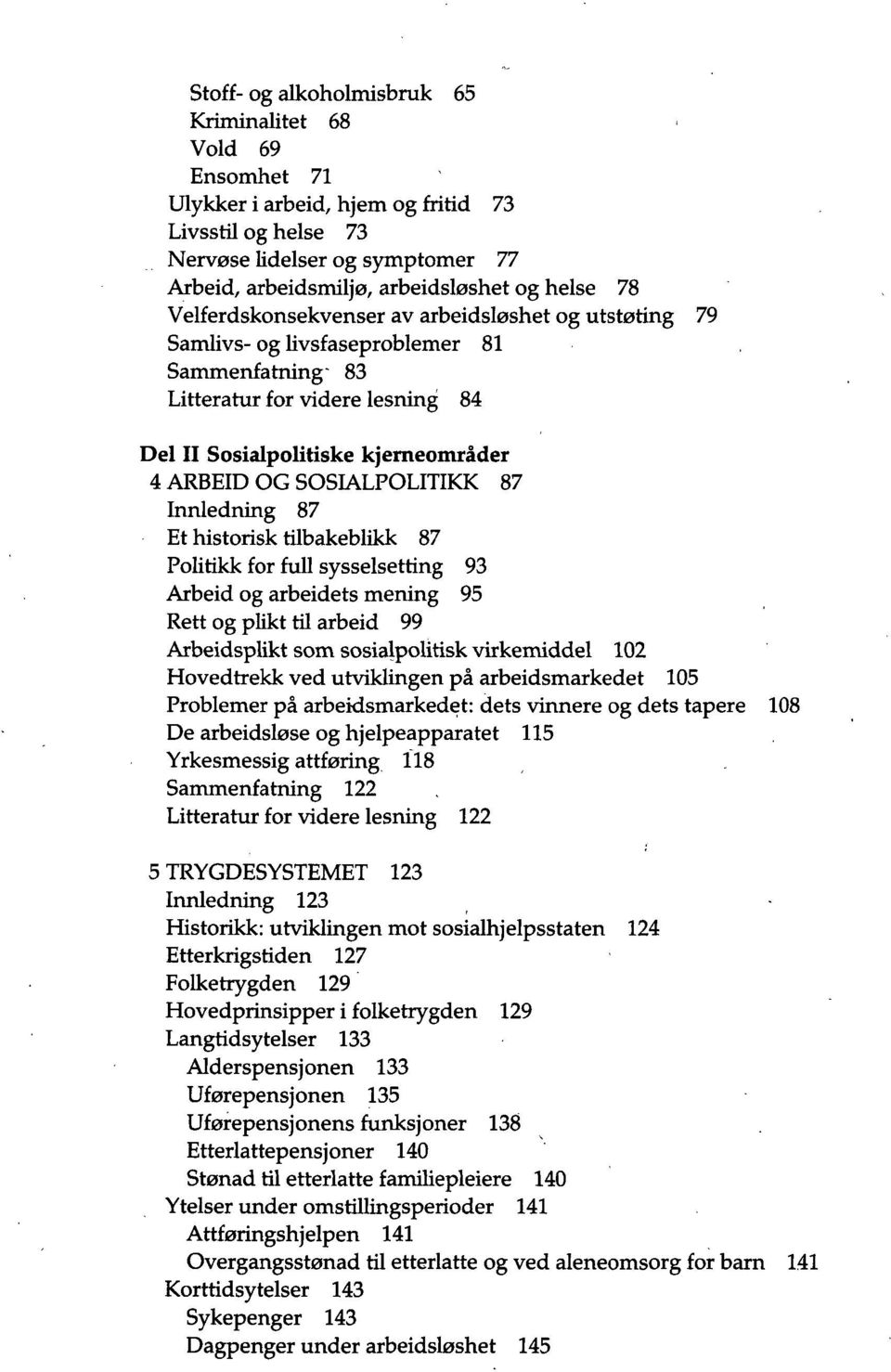 SOSIALPOLITIKK 87 Innledning 87 Et historisk tilbakeblikk 87 Politikk for full sysselsetting 93 Arbeid og arbeidets mening 95 Rett og plikt til arbeid 99 Arbeidsplikt som sosialpolitisk virkemiddel