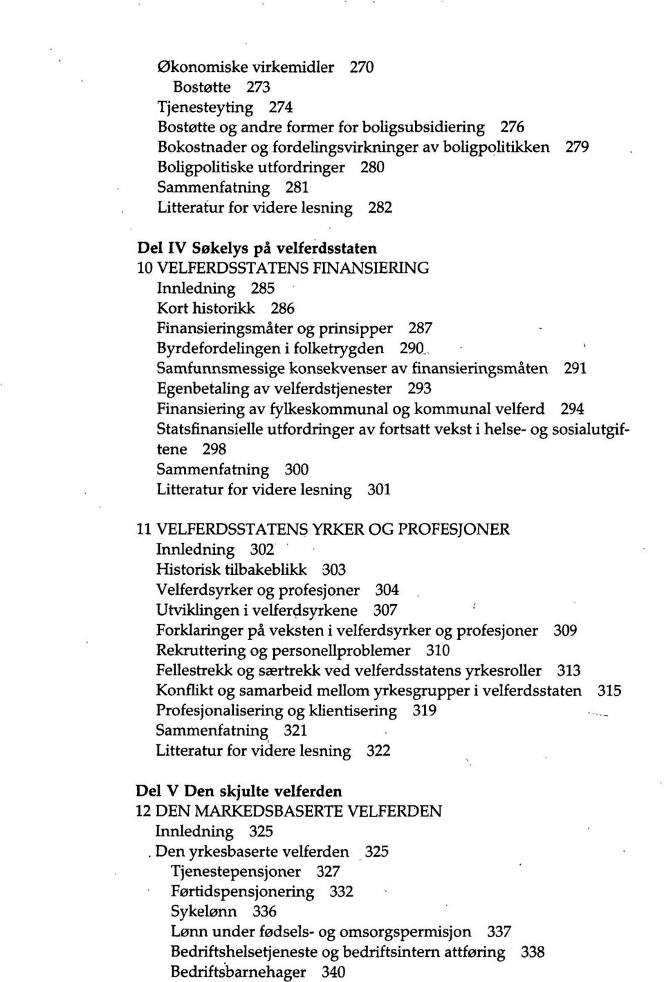 Byrdefordelingen i folketrygden 290_, ' Samfunnsmessige konsekvenser av finansieringsmåten 291 Egenbetaling av velferdstjenester 293 Finansiering av fylkeskommunal og kommunal velferd 294