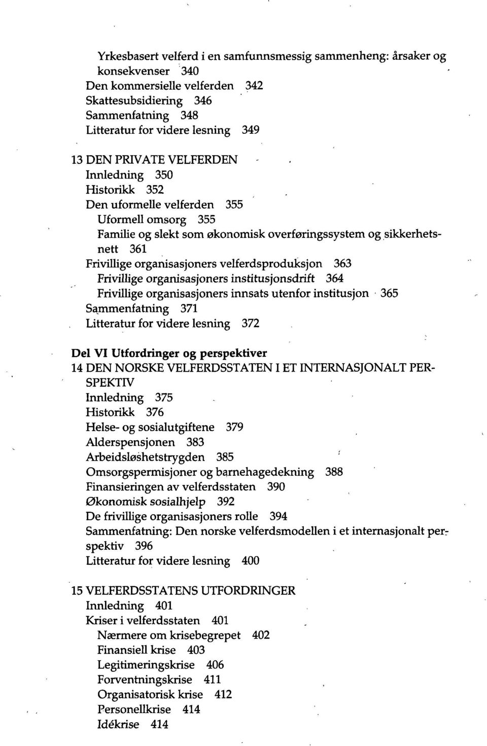 velferdsproduksjon 363 Frivillige organisasjoners institusjonsdrift 364 Frivillige organisasjoners innsats utenfor institusjon 365 Sammenfatning 371 Litteratur for videre lesning 372 Del VI