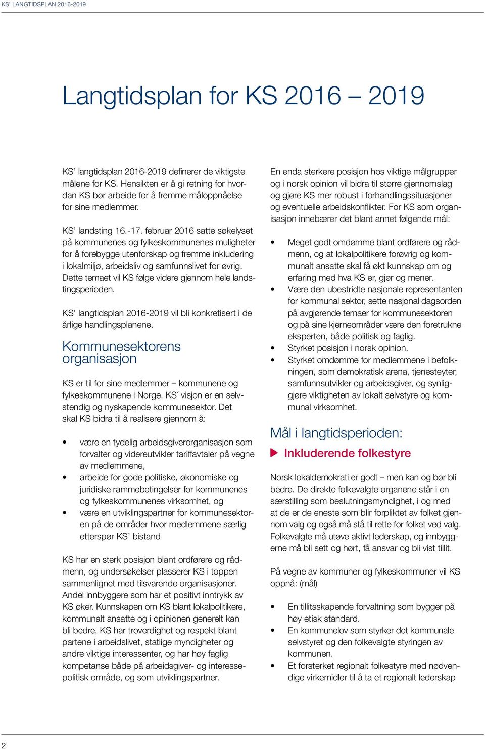 Dette temaet vil KS følge videre gjennom hele landstingsperioden. KS langtidsplan 2016-2019 vil bli konkretisert i de årlige handlingsplanene.