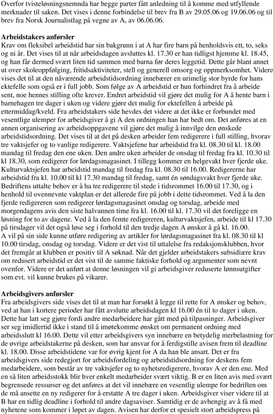 Det vises til at når arbeidsdagen avsluttes kl. 17.30 er han tidligst hjemme kl. 18.45, og han får dermed svært liten tid sammen med barna før deres leggetid.