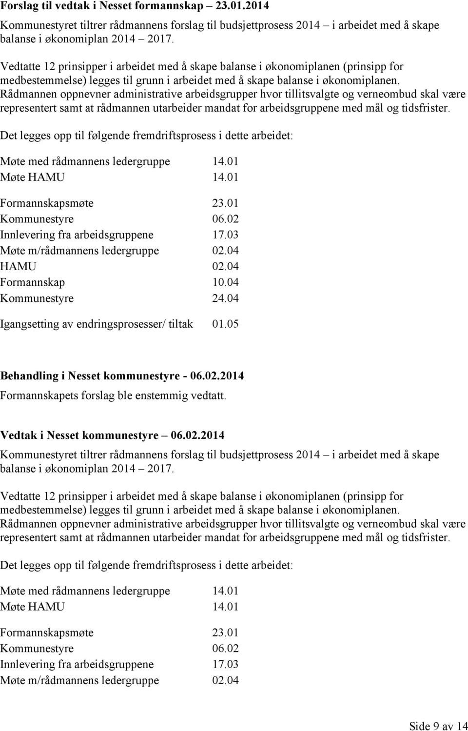 Rådmannen oppnevner administrative arbeidsgrupper hvor tillitsvalgte og verneombud skal være representert samt at rådmannen utarbeider mandat for arbeidsgruppene med mål og tidsfrister.