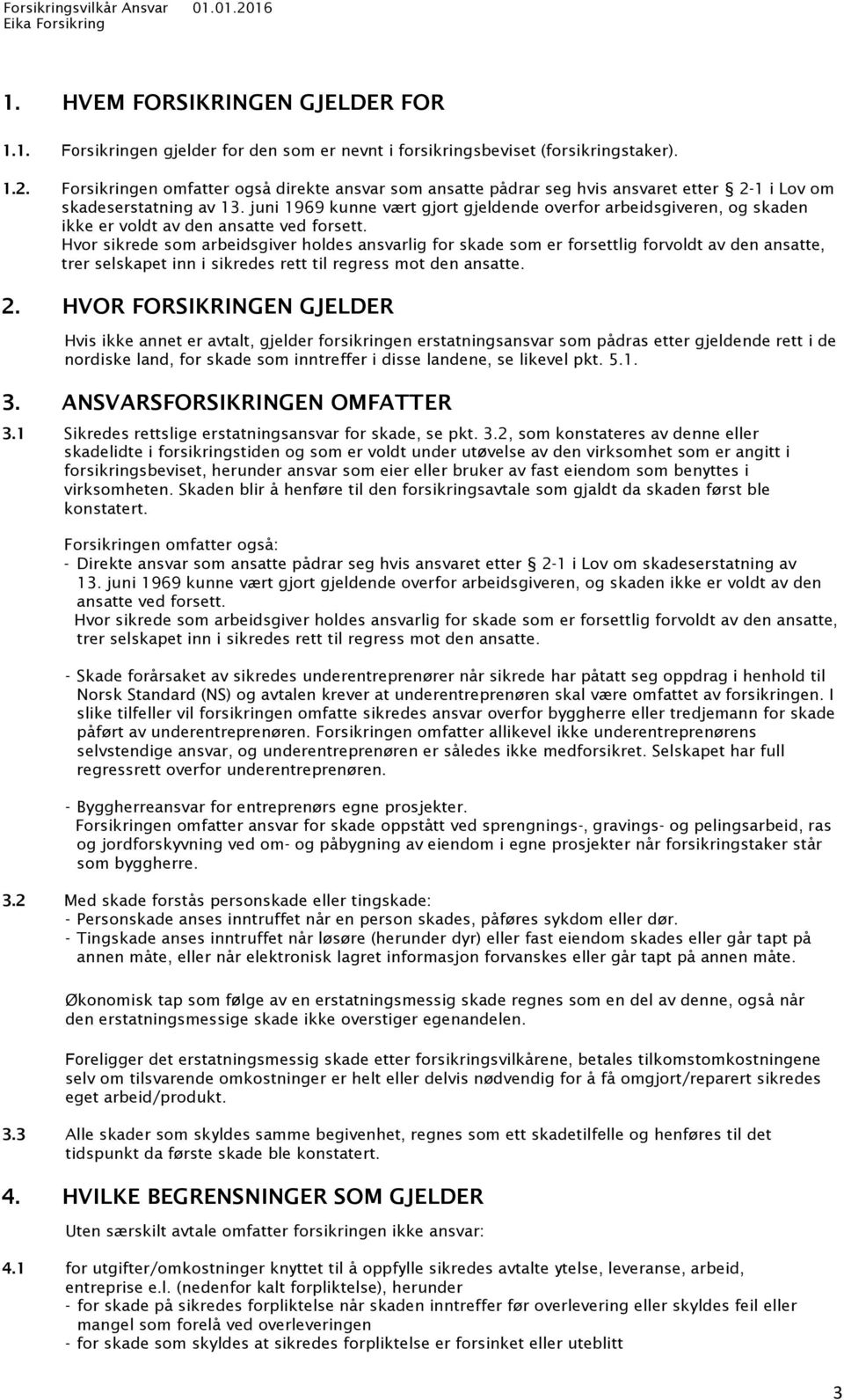 juni 1969 kunne vært gjort gjeldende overfor arbeidsgiveren, og skaden ikke er voldt av den ansatte ved forsett.