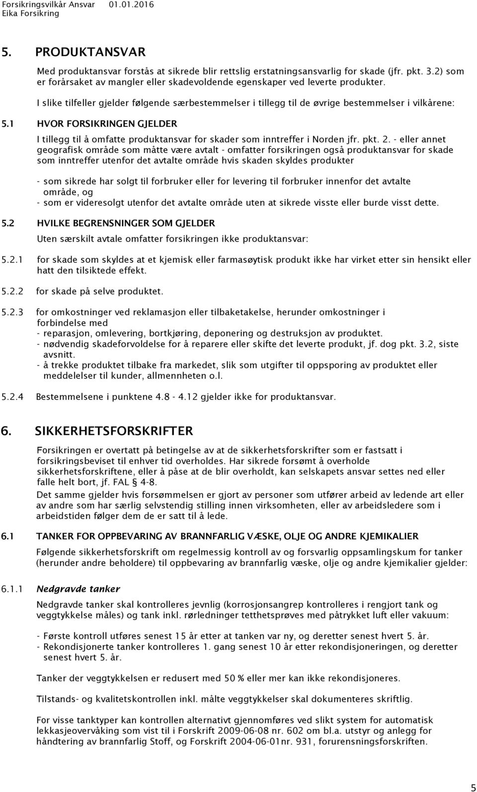 1 HVOR FORSIKRINGEN GJELDER I tillegg til å omfatte produktansvar for skader som inntreffer i Norden jfr. pkt. 2.