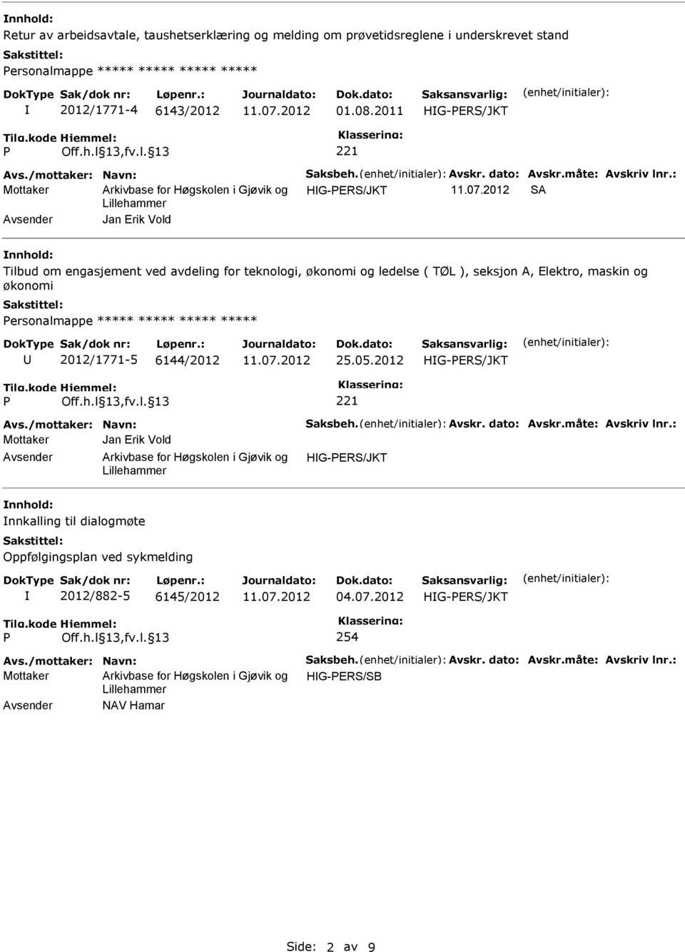 2011 Mottaker SA Jan Erik Vold Tilbud om engasjement ved avdeling for teknologi, økonomi og ledelse ( TØL ), seksjon A, Elektro,