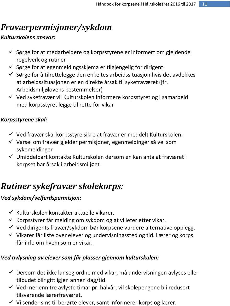 Arbeidsmiljølovens bestemmelser) Ved sykefravær vil Kulturskolen informere korpsstyret og i samarbeid med korpsstyret legge til rette for vikar Korpsstyrene skal: Ved fravær skal korpsstyre sikre at