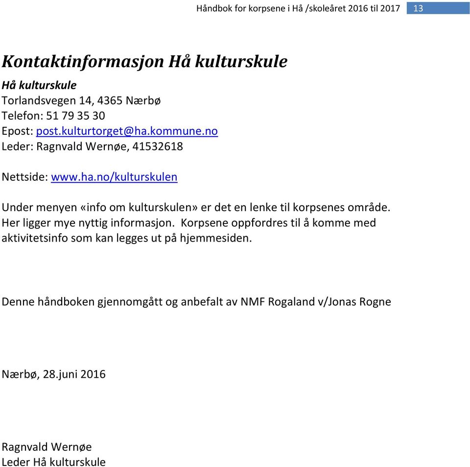 no/kulturskulen Under menyen «info om kulturskulen» er det en lenke til korpsenes område. Her ligger mye nyttig informasjon.