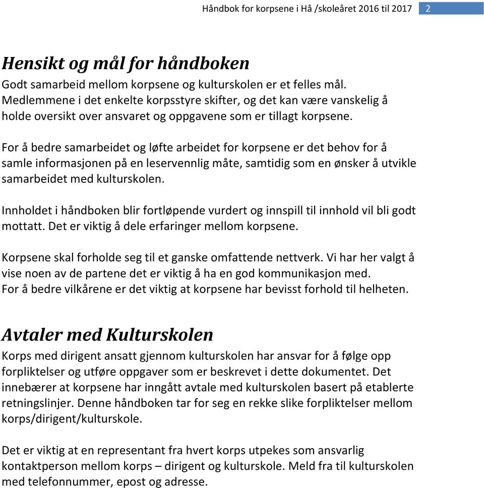 For å bedre samarbeidet og løfte arbeidet for korpsene er det behov for å samle informasjonen på en leservennlig måte, samtidig som en ønsker å utvikle samarbeidet med kulturskolen.