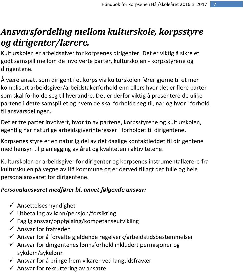 Å være ansatt som dirigent i et korps via kulturskolen fører gjerne til et mer komplisert arbeidsgiver/arbeidstakerforhold enn ellers hvor det er flere parter som skal forholde seg til hverandre.