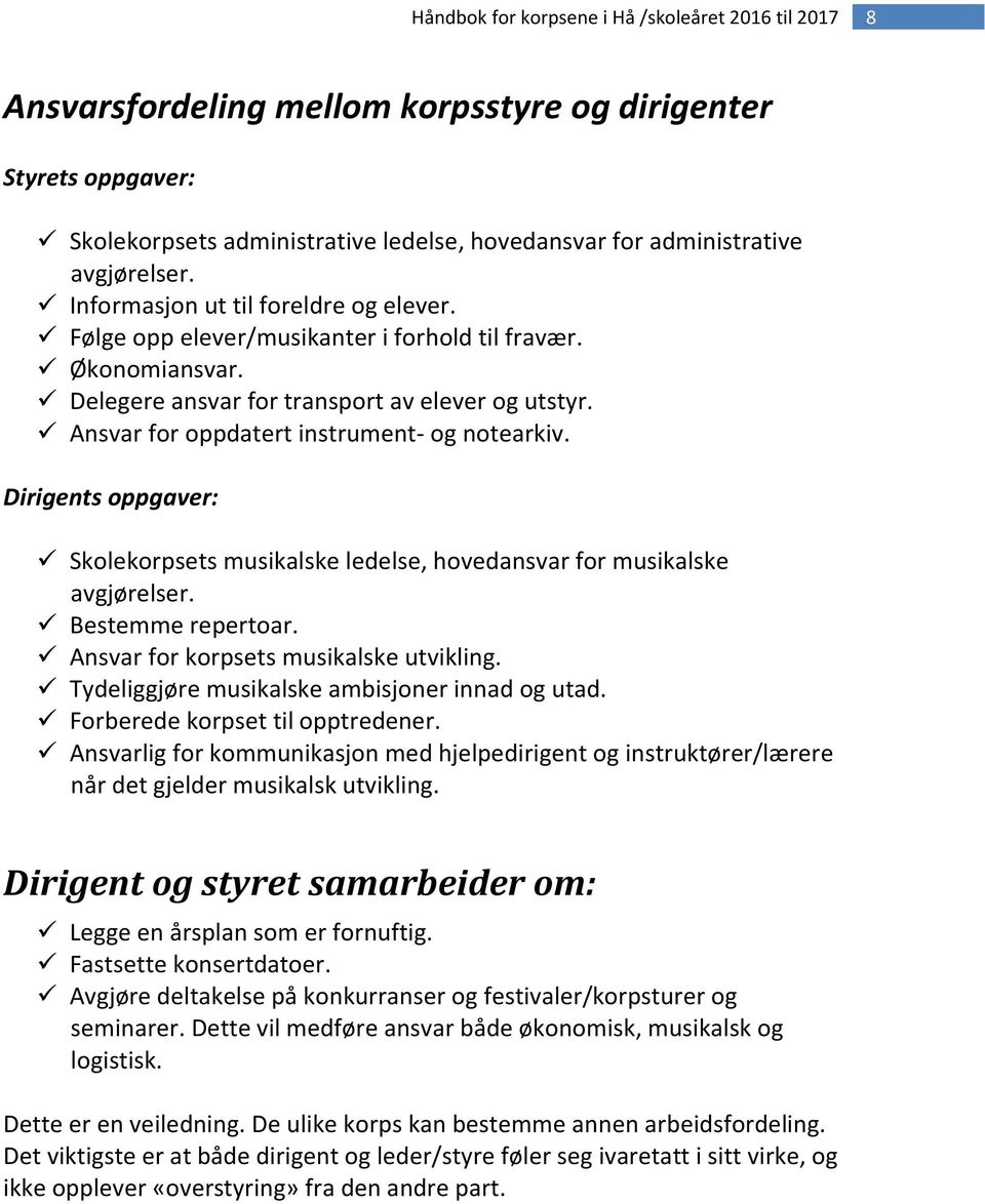 Dirigents oppgaver: Skolekorpsets musikalske ledelse, hovedansvar for musikalske avgjørelser. Bestemme repertoar. Ansvar for korpsets musikalske utvikling.