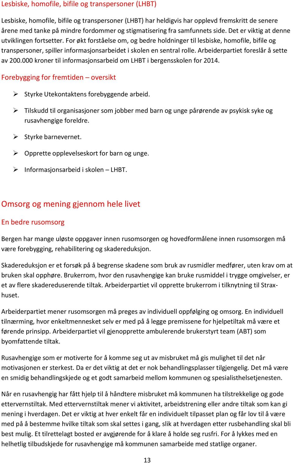 For økt forståelse om, og bedre holdninger til lesbiske, homofile, bifile og transpersoner, spiller informasjonsarbeidet i skolen en sentral rolle. Arbeiderpartiet foreslår å sette av 200.